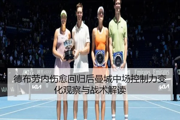 德布劳内伤愈回归后曼城中场控制力变化观察与战术解读